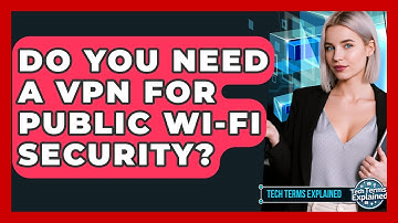Do You Need A VPN For Public Wi-Fi Security? - Tech Terms Explained