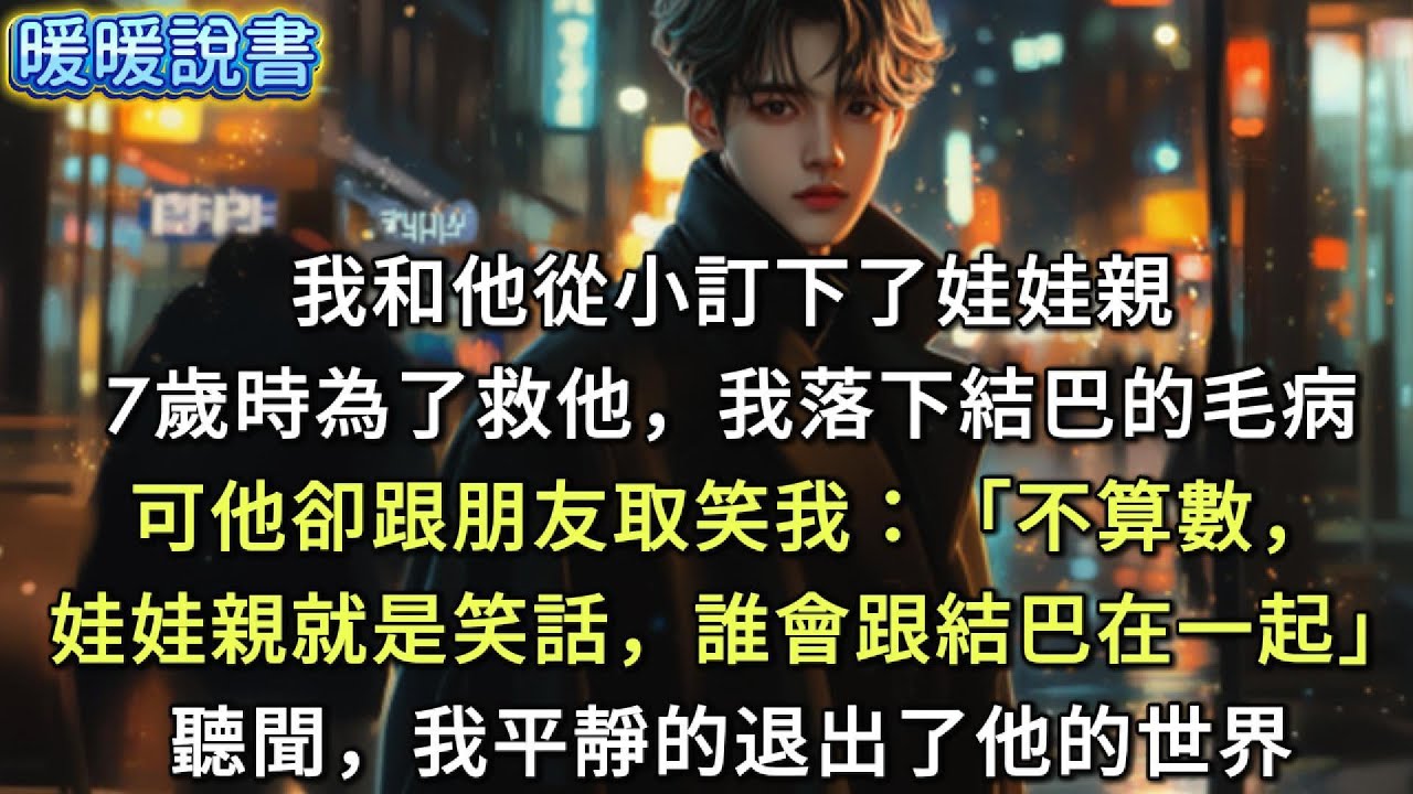 我和他從小訂下了娃娃親，7歲時為了救他，我落下結巴的毛病，可他卻跟朋友取笑我：「不算數，娃娃親就是笑話，誰會跟結巴在一起。」聽聞，我平靜的退出了他的世界。