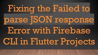 Fixing the Failed to parse JSON response Error with Firebase CLI in Flutter Projects