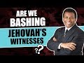 Why Are You Bashing Jehovah's Witnesses?