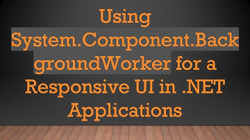 Using System.Component.BackgroundWorker for a Responsive UI in .NET Applications