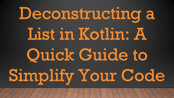 Deconstructing a List in Kotlin: A Quick Guide to Simplify Your Code