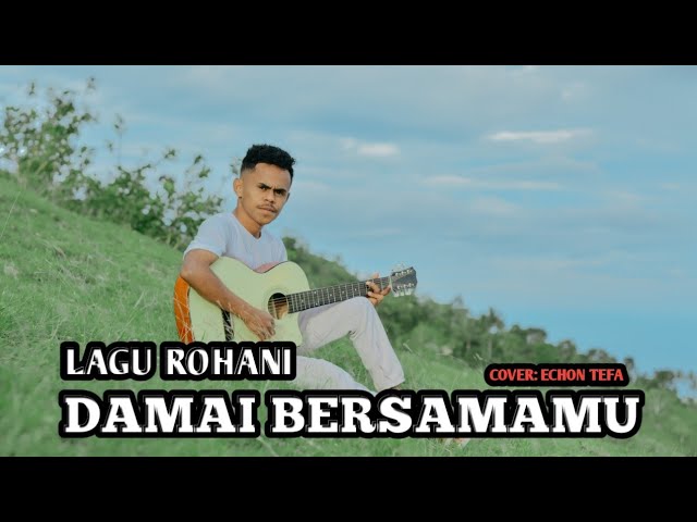 LAGU_ROHANI_DAMAI_BERSAMA'MU(ECHON TEFA). COVER class=