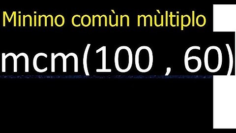 Minimo comun multiplo de 100 y 60 . mcm(100,60) mcm