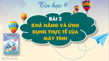 Chủ đề A.Bài 2: KHẢ NĂNG VÀ ỨNG DỤNG THỰC TẾ CỦA MÁY TÍNH- TIN HỌC 9- Cánh Diều|TIME - Hoa An Nhiên
