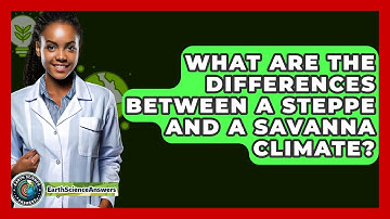 What Are The Differences Between A Steppe And A Savanna Climate? - Earth Science Answers