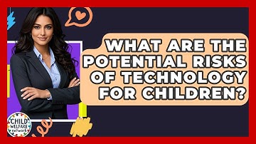 What Are The Potential Risks Of Technology For Children? - Child Welfare Network