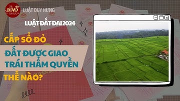 Luật Đất Đai 2024: Cấp Sổ Đỏ Đất Giao Không Đúng Thẩm Quyền Thế Nào???| Luật Duy Hưng