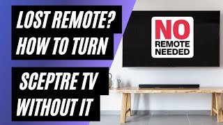 Lost Your Remote How To Turn on Sceptre TV Without It!