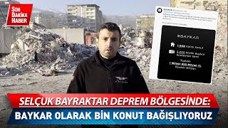Selçuk Bayraktar Deprem Bölgesinde Baykar Olarak Bin Konut Bağışlıyoruz