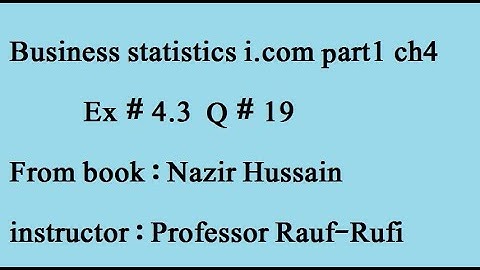q19 ex 4.3 part (1)Business statistics i.com book : Nazir Hussain stat-rauf