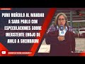 PURO RIDÍCULO AL MANDAR A SARA PABLO CON ESPECULACIONES SOBRE INEXISTENTE ENOJO DE AMLO A SHEINBAUM