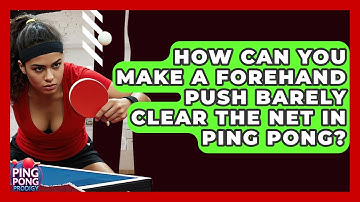 How Can You Make A Forehand Push Barely Clear The Net In Ping Pong? - Ping Pong Prodigy