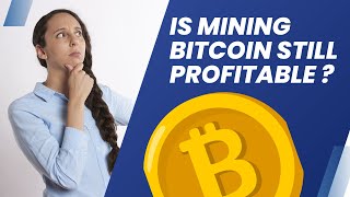 Is Mining Bitcoin Still Profitable ?