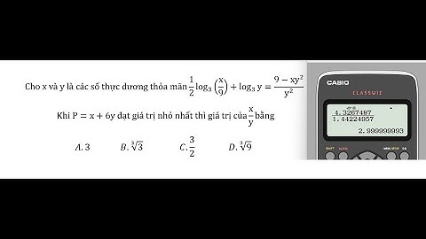 Thủ thuật CASIO Cho x và y là các số thực dương thỏa mãn 1/2  log_3⁡(x/9)+log_3⁡y=(9-xy^2)/y^2  Khi