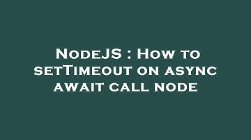 NodeJS : How to setTimeout on async await call node