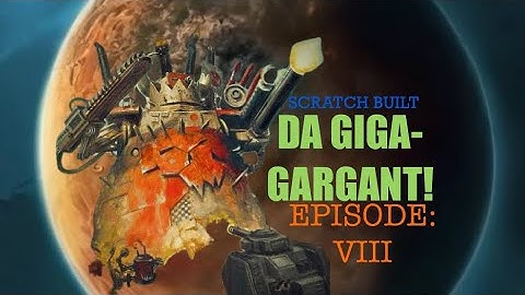 SCRATCH BUILT ORK GIGA-GARGANT Ep:8