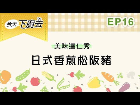 【日式香煎松阪豬】美味達仁秀 16｜今天下廚去｜第二季｜龍華電視自製節目