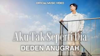 DEDEN ANUGRAH - AKU TAK SEPERTI DIA ( Official Music Video )