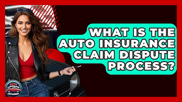 What Is The Auto Insurance Claim Dispute Process? - Auto Coverage Explained