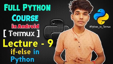 Lecture - 9 if-else in Python | Full Python Course using Termux in Android - Techlicious Gyan