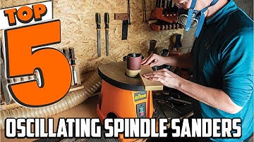 Top 5 Best Oscillating Spindle Sanders - That Will Transform Your Woodworking Projects