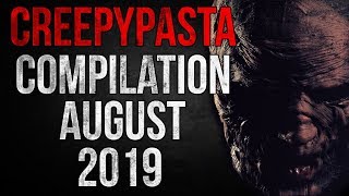 CREEPYPASTA COMPILATION - AUGUST 2019