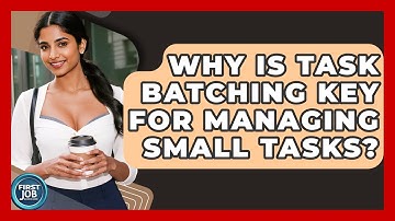 Why Is Task Batching Key For Managing Small Tasks? - First Job Success Guide