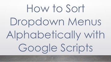 How to Sort Dropdown Menus Alphabetically with Google Scripts