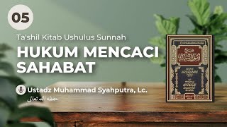 Ushulus Sunnah (05-Selesai) : Hukum Mencaci Sahabat - Ustadz Muhammad Syahputra, Lc.