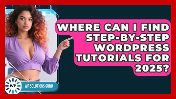 Where Can I Find Step-by-Step WordPress Tutorials for 2025? | WP Solutions Guru News
