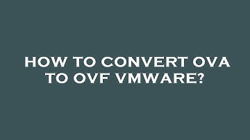 How to convert ova to ovf vmware?