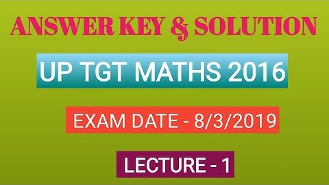 Answer key and Solution of UP TGT MATHS 2016/Exam date 8march 2019/Lec-1