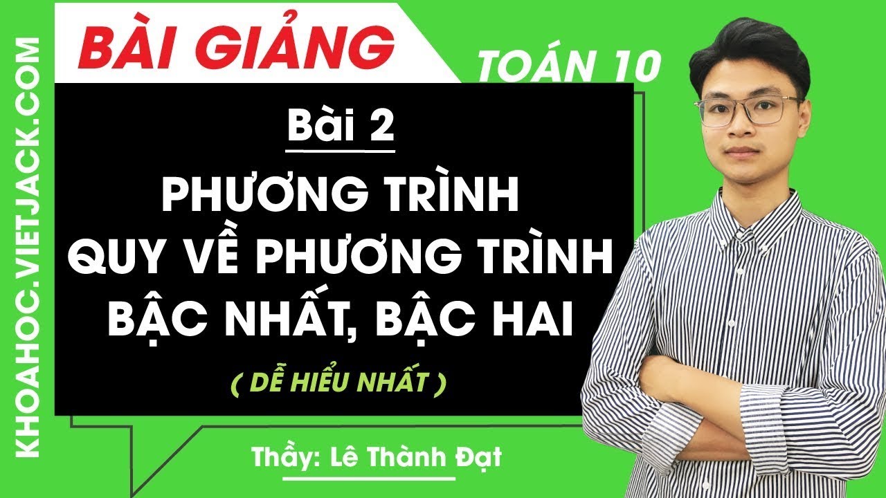 Phương trình quy về phương trình bậc nhất, bậc hai - Bài 2 - Toán 10 - Thầy Thành Đạt (DỄ HIỂU NHẤT)
