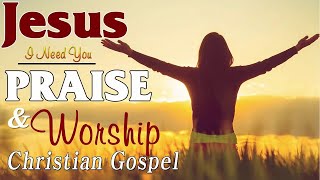 Lord I Need You | Soul Lifting Christian Worship Songs Lyrics 2021 | Inspiring Praise Songs Nonstop