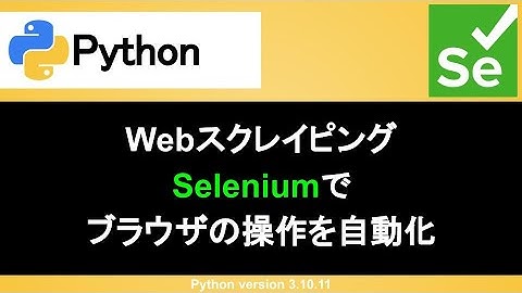 【Python】Seleniumでスクレイピングしよう｜インストールの方法や要素取得など使い方を丁寧に解説