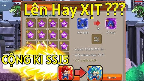 Gọi Rồng Online - Đập Đồ 7 Sao...Tối ưu đá nhất...Cộng ki thế nào cho hiệu quả khi lên SSJ5 ?