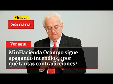 MinHacienda Ocampo sigue apagando incendios, ¿por qué tantas contradicciones? | Vicky en Semana