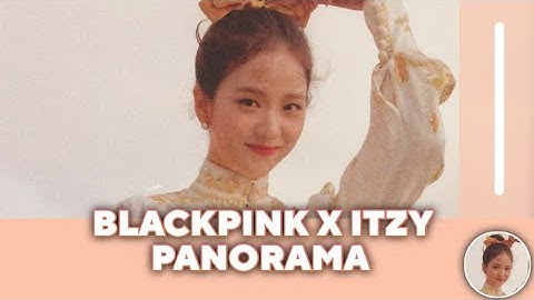 How would Blackpink & Itzy sing "Panorama" by Iz*One?