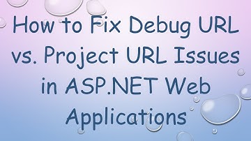 How to Fix Debug URL vs. Project URL Issues in ASP.NET Web Applications