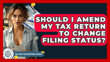Should I Amend My Tax Return To Change Filing Status? - Tax and Accounting Coach