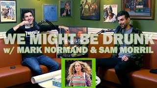Mark's Crush on SJP - We Might Be Drunk w/ Mark Normand & Sam Morril #WMBD