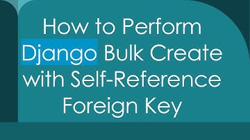 How to Perform Django Bulk Create with Self-Reference Foreign Key