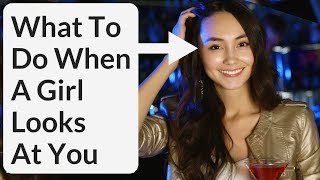 What To Do When A Girl Looks At You