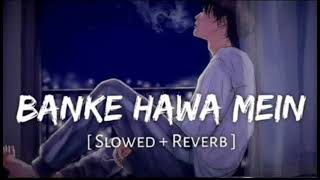 Banke Hawa Mein [Slowed+Reverb] Altamash Faridi | Sad Song | Lofi Music