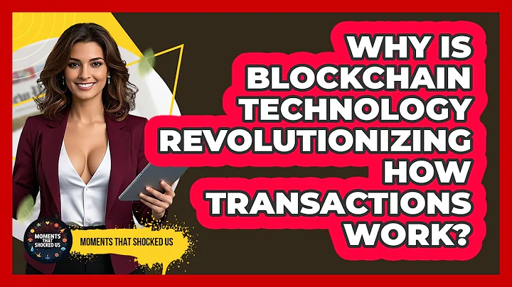 Why Is Blockchain Technology Revolutionizing How Transactions Work? - Moments That Shocked Us