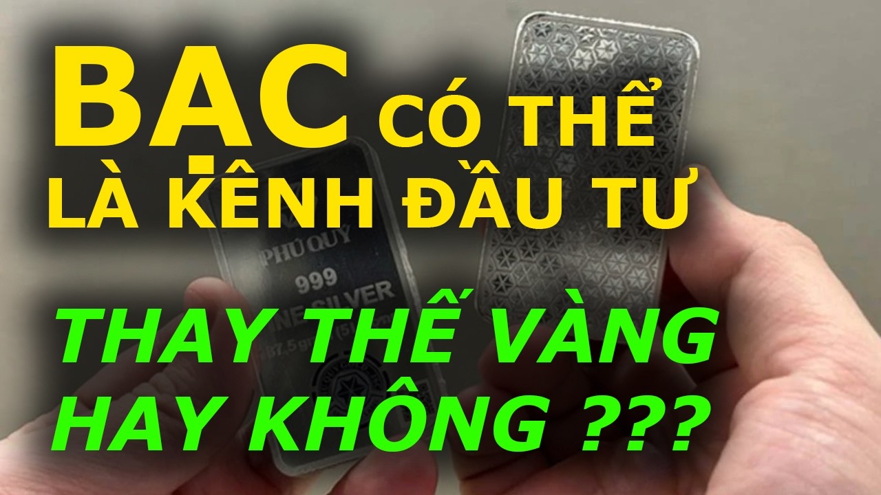 BẠC CÓ THỂ trở thành kênh ĐẦU TƯ THAY THẾ ĐƯỢC VÀNG HAY KHÔNG???