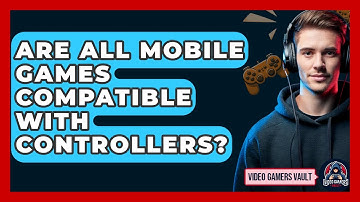 Are All Mobile Games Compatible With Controllers? - Video Gamers Vault