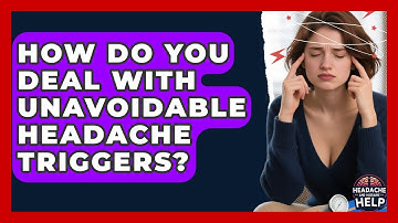 How Do You Deal With Unavoidable Headache Triggers? - Headache and Migraine Help