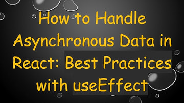 How to Handle Asynchronous Data in React: Best Practices with useEffect